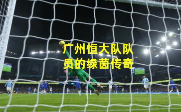 广州恒大队队员的绿茵传奇